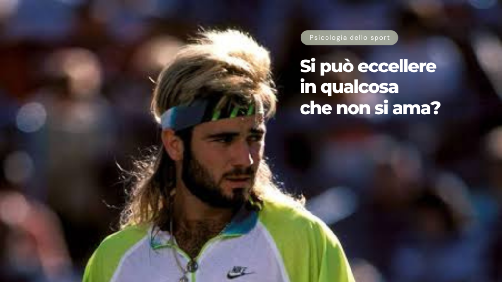 SI PUÒ ECCELLERE IN QUALCOSA CHE NON SI AMA? Andre Agassi